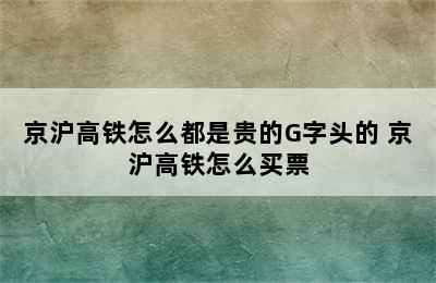 京沪高铁怎么都是贵的G字头的 京沪高铁怎么买票